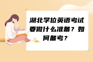 湖北學(xué)位英語考試要做什么準(zhǔn)備？如何備考？