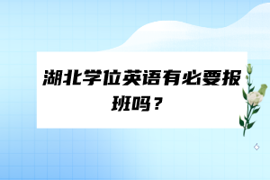 湖北學(xué)位英語有必要報班嗎？