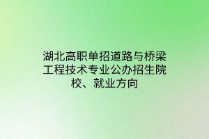 湖北高職單招道路與橋梁工程技術(shù)專業(yè)公辦招生院校、就業(yè)方向