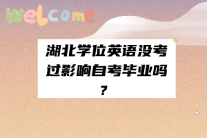 湖北學(xué)位英語沒考過影響自考畢業(yè)嗎？