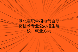 湖北高職單招電氣自動化技術專業(yè)公辦招生院校、就業(yè)方向