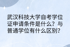 武漢科技大學自考學位證申請條件是什么？與普通學位有什么區(qū)別？