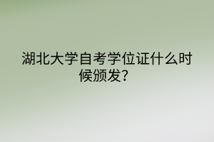 湖北大學(xué)自考學(xué)位證什么時(shí)候頒發(fā)？