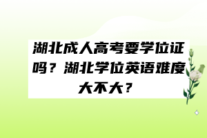 湖北成人高考要學(xué)位證嗎？湖北學(xué)位英語難度大不大？