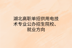 湖北高職單招供用電技術(shù)專業(yè)公辦招生院校、就業(yè)方向