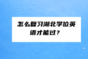 怎么復(fù)習(xí)湖北學(xué)位英語(yǔ)才能過(guò)？