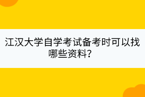 江漢大學(xué)自學(xué)考試備考時可以找哪些資料？