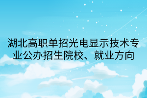 湖北高職單招光電顯示技術(shù)專業(yè)公辦招生院校、就業(yè)方向