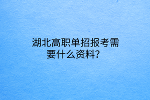 湖北高職單招報(bào)考需要什么資料？