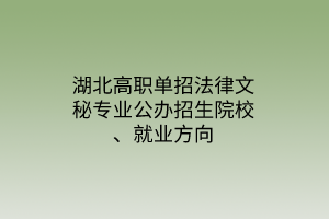 湖北高職單招法律文秘專業(yè)公辦招生院校、就業(yè)方向