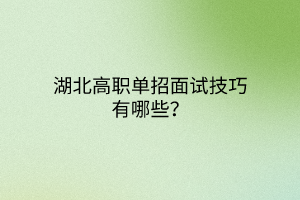 湖北高職單招面試技巧有哪些？