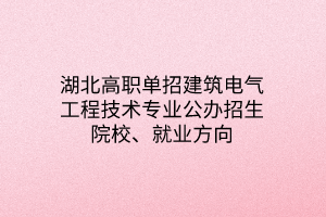 湖北高職單招建筑電氣工程技術(shù)專業(yè)公辦招生院校、就業(yè)方向