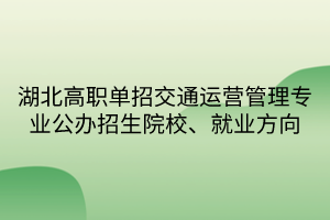 湖北高職單招交通運營管理專業(yè)公辦招生院校、就業(yè)方向