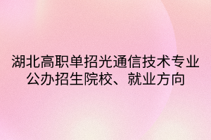 湖北高職單招光通信技術(shù)專業(yè)公辦招生院校、就業(yè)方向