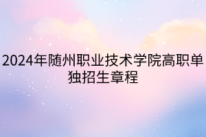 2024年隨州職業(yè)技術(shù)學(xué)院高職單獨(dú)招生章程