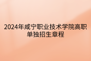 2024年咸寧職業(yè)技術(shù)學(xué)院高職單獨(dú)招生章程