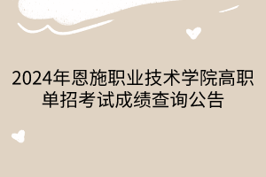 2024年恩施職業(yè)技術(shù)學(xué)院高職單招考試成績查詢公告