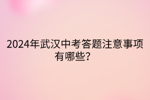 2024年武漢中考答題注意事項有哪些？