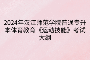 2024年漢江師范學(xué)院普通專升本體育教育《運動技能》考試大綱(1)