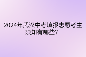 2024年武漢中考填報(bào)志愿考生須知有哪些？