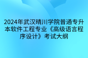 2024年武漢晴川學(xué)院普通專升本軟件工程專業(yè)《高級語言程序設(shè)計》考試大綱(1)