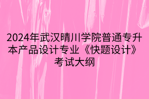 2024年武漢晴川學院普通專升本產(chǎn)品設計專業(yè)《快題設計》考試大綱