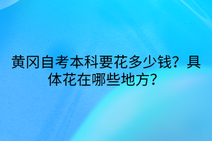 黃岡自考本科要花多少錢？具體花在哪些地方？