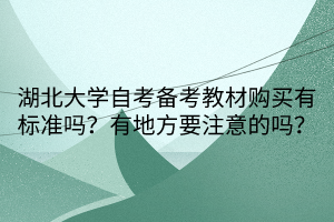 湖北大學自考備考教材購買有標準嗎？有地方要注意的嗎？