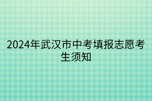 2024年武漢市中考填報(bào)志愿考生須知