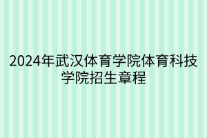 2024年武漢體育學院體育科技學院招生章程