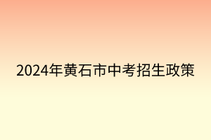 2024年黃石市中考招生政策