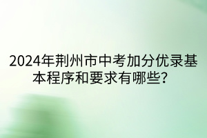 2024年荊州市中考加分優(yōu)錄基本程序和要求有哪些？