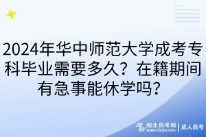 2024年華中師范大學(xué)成考?？飘厴I(yè)需要多久？在籍期間有急事能休學(xué)嗎？