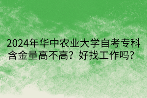 2024年華中農(nóng)業(yè)大學(xué)自考專科含金量高不高？好找工作嗎？