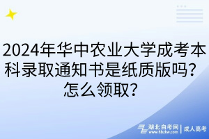 2024年華中農(nóng)業(yè)大學(xué)成考本科錄取通知書是紙質(zhì)版嗎？怎么領(lǐng)取？