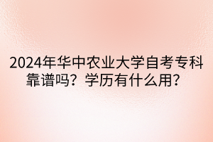 2024年華中農(nóng)業(yè)大學自考專科靠譜嗎？學歷有什么用？