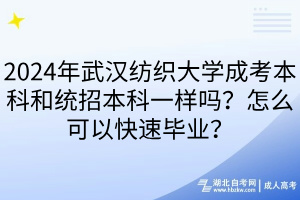 2024年武漢紡織大學(xué)成考本科和統(tǒng)招本科一樣嗎？怎么可以快速畢業(yè)？