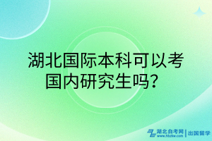 湖北國際本科可以考國內(nèi)研究生嗎？