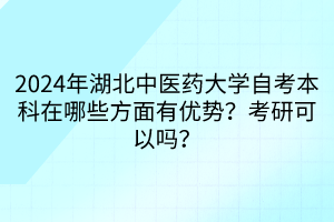 2024年湖北中醫(yī)藥大學(xué)自考本科在哪些方面有優(yōu)勢(shì)？考研可以嗎？