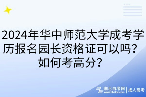 2024年華中師范大學(xué)成考學(xué)歷報(bào)名園長(zhǎng)資格證可以嗎？如何考高分？