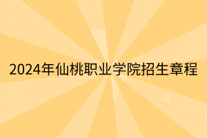 2024年仙桃職業(yè)學(xué)院招生章程