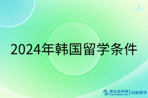 2024年韓國(guó)留學(xué)條件