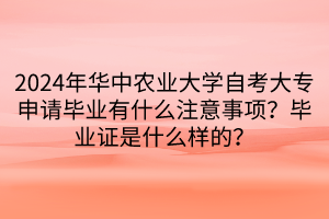 2024年華中農業(yè)大學自考大專申請畢業(yè)有什么注意事項？畢業(yè)證是什么樣的？