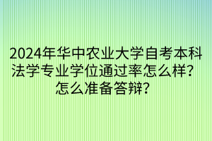 2024年華中農(nóng)業(yè)大學(xué)自考本科法學(xué)專業(yè)學(xué)位通過率怎么樣？怎么準(zhǔn)備答辯？