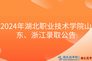 2024年湖北職業(yè)技術(shù)學(xué)院山東、浙江錄取公告