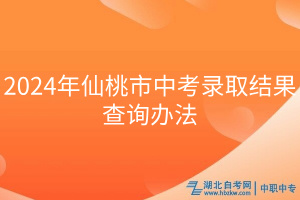 2024年仙桃市中考錄取結(jié)果查詢(xún)辦法