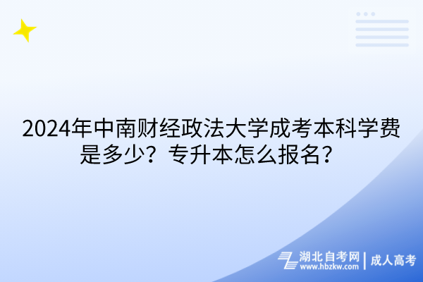 2024年中南財(cái)經(jīng)政法大學(xué)成考本科學(xué)費(fèi)是多少？專升本怎么報(bào)名？