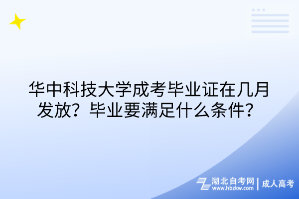 華中科技大學成考畢業(yè)證在幾月發(fā)放？畢業(yè)要滿足什么條件？