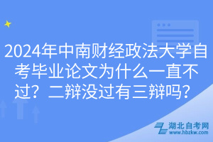 2024年中南財(cái)經(jīng)政法大學(xué)自考畢業(yè)論文為什么一直不過(guò)？二辯沒(méi)過(guò)有三辯嗎？