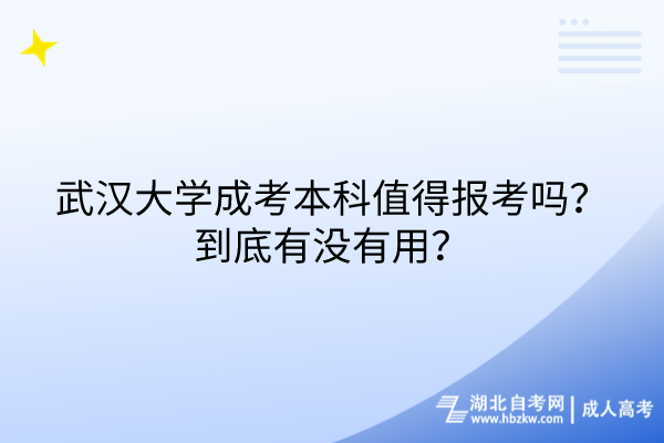 武漢大學(xué)成考本科值得報(bào)考嗎？到底有沒有用？